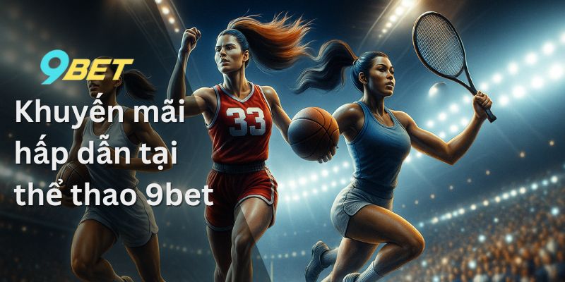 Khuyến mãi hấp dẫn tại thể thao 9bet