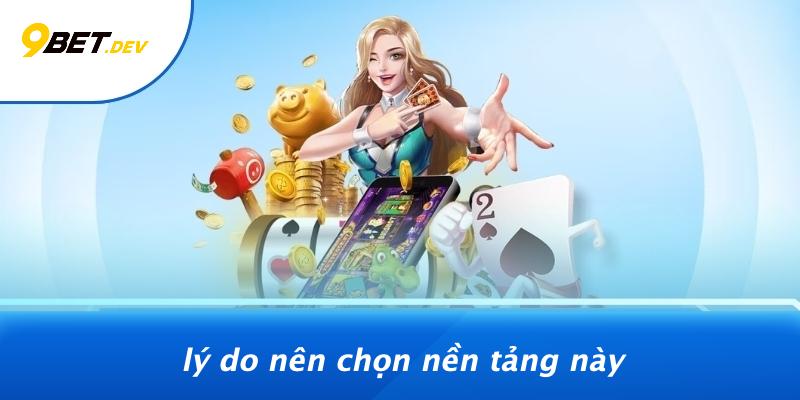 Lý Do Nên Chọn Nền Tảng Này