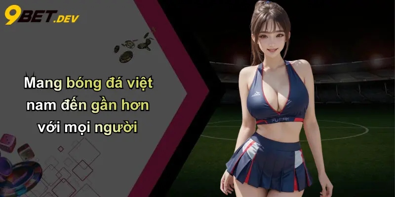 Mang bóng đá việt nam đến gần hơn với mọi người
