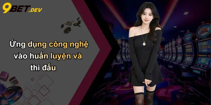 Ứng dụng công nghệ vào huấn luyện và thi đấu