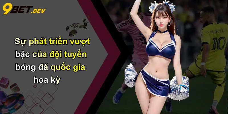 Sự phát triển vượt bậc của đội tuyển bóng đá quốc gia hoa kỳ