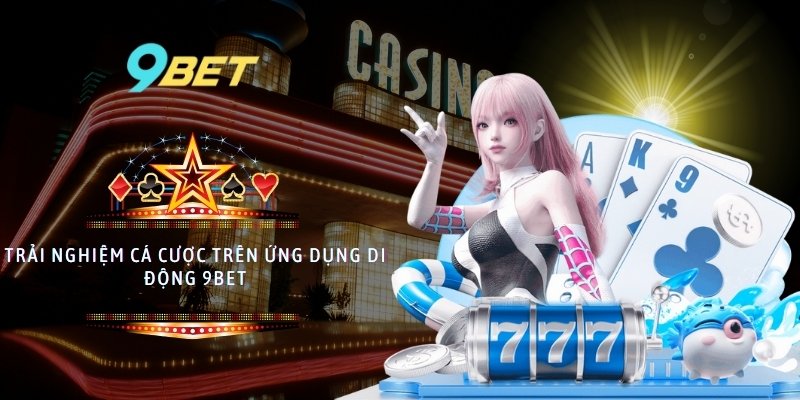 Trải nghiệm cá cược trên ứng dụng di động 9BET