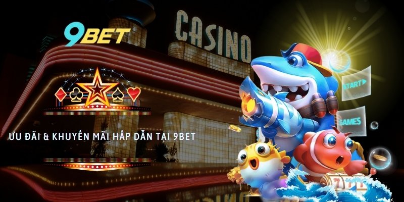 Ưu đãi & khuyến mãi hấp dẫn tại 9bet